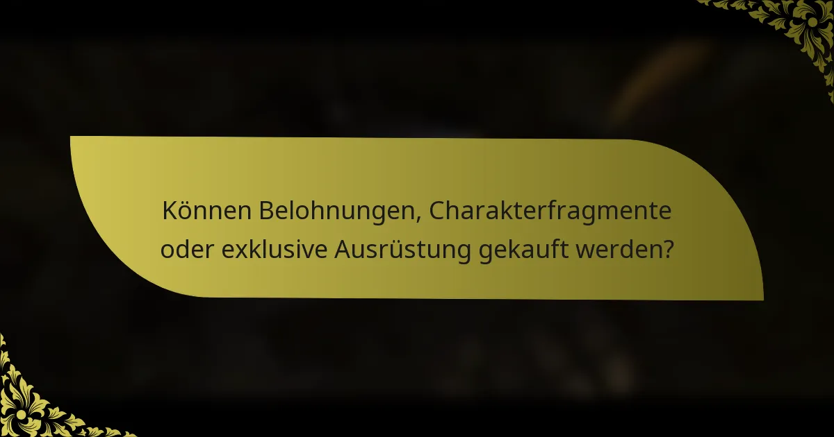 Können Belohnungen, Charakterfragmente oder exklusive Ausrüstung gekauft werden?
