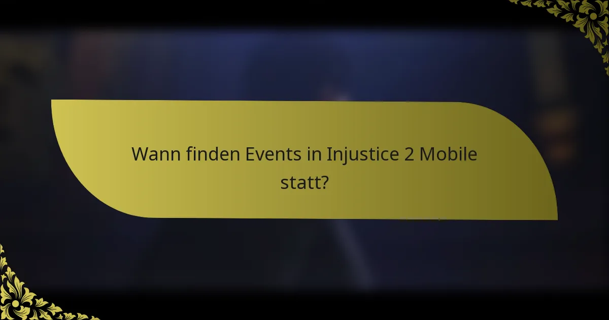 Wann finden Events in Injustice 2 Mobile statt?