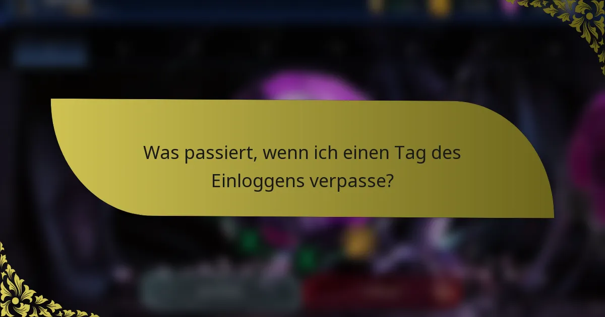 Was passiert, wenn ich einen Tag des Einloggens verpasse?