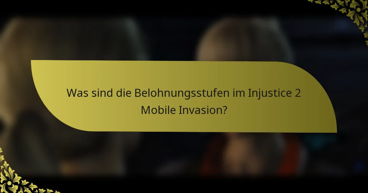 Was sind die Belohnungsstufen im Injustice 2 Mobile Invasion?