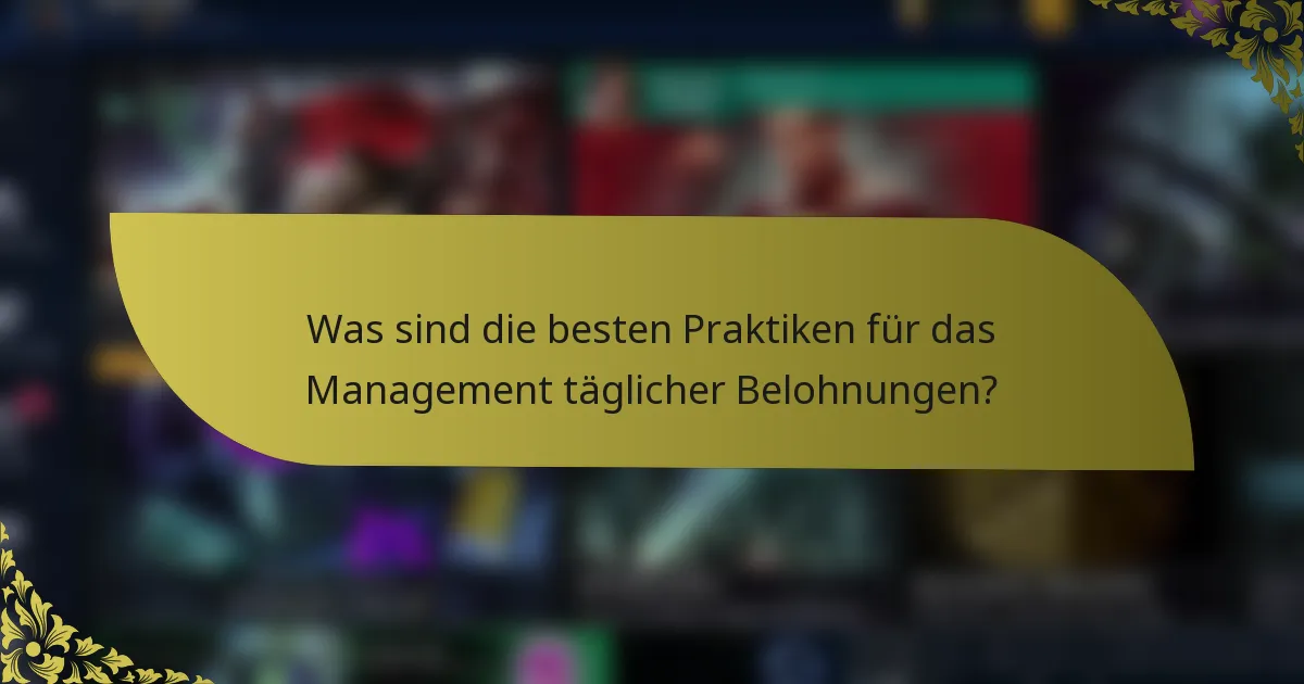 Was sind die besten Praktiken für das Management täglicher Belohnungen?