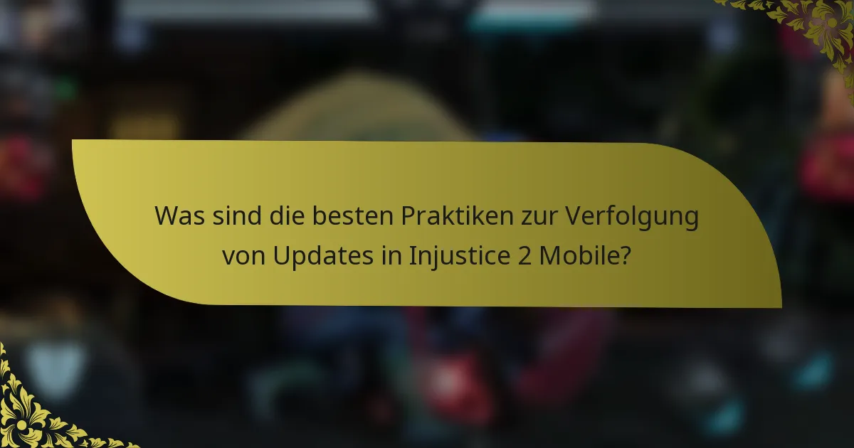 Was sind die besten Praktiken zur Verfolgung von Updates in Injustice 2 Mobile?