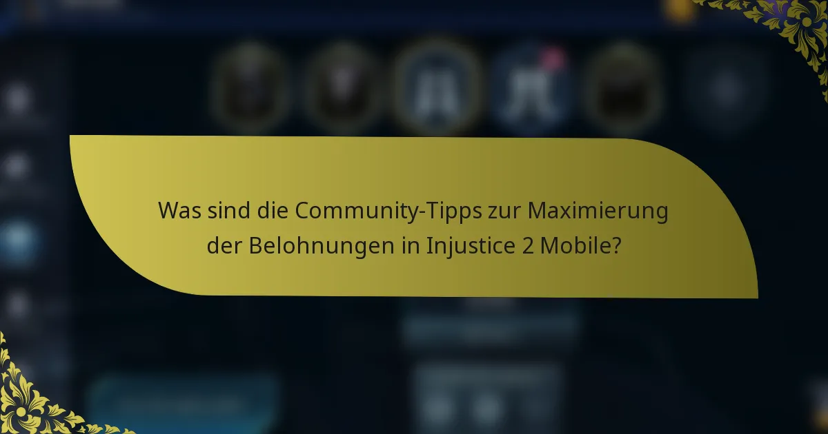 Was sind die Community-Tipps zur Maximierung der Belohnungen in Injustice 2 Mobile?