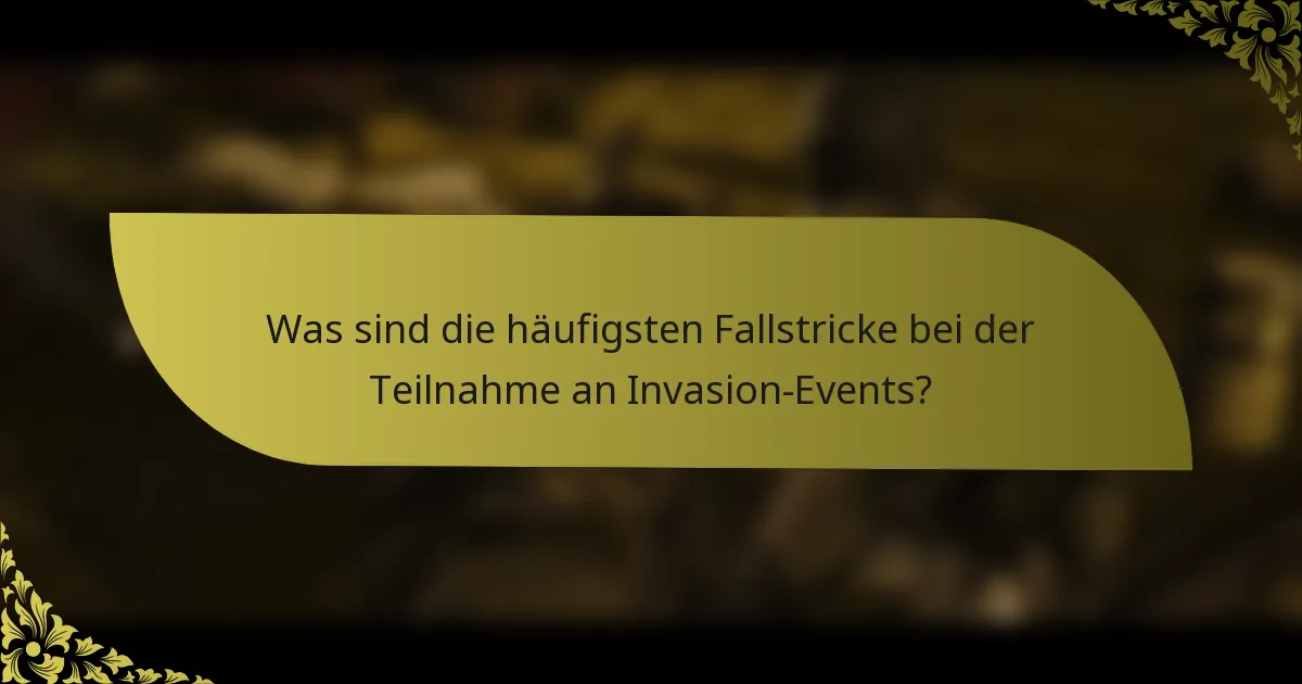 Was sind die häufigsten Fallstricke bei der Teilnahme an Invasion-Events?