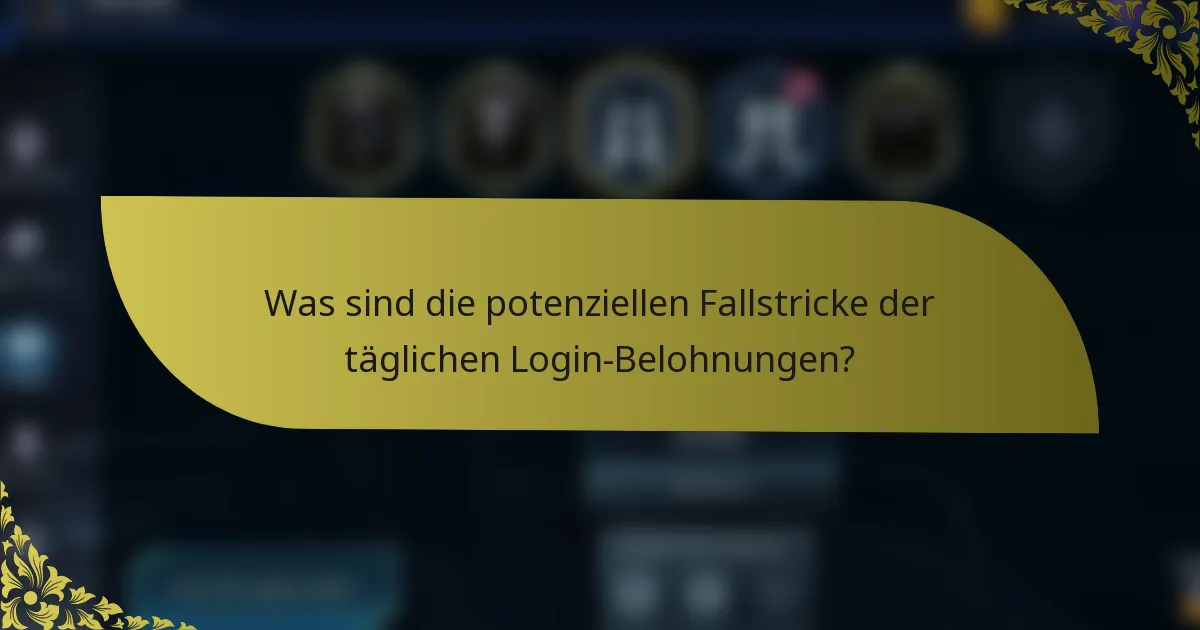 Was sind die potenziellen Fallstricke der täglichen Login-Belohnungen?