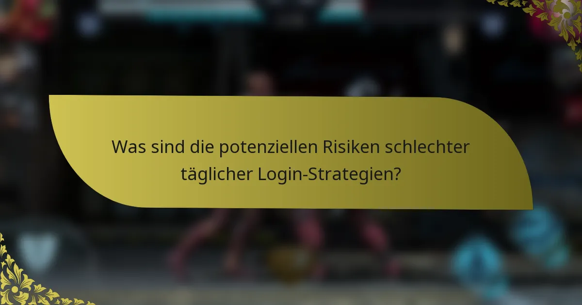 Was sind die potenziellen Risiken schlechter täglicher Login-Strategien?