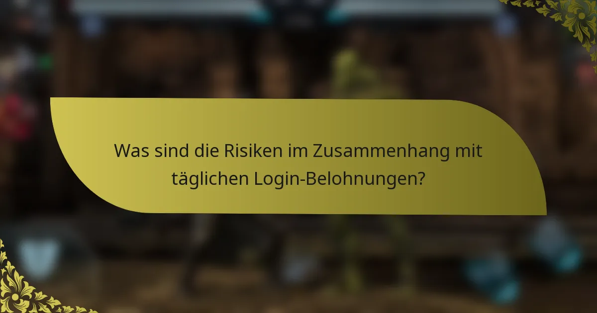Was sind die Risiken im Zusammenhang mit täglichen Login-Belohnungen?