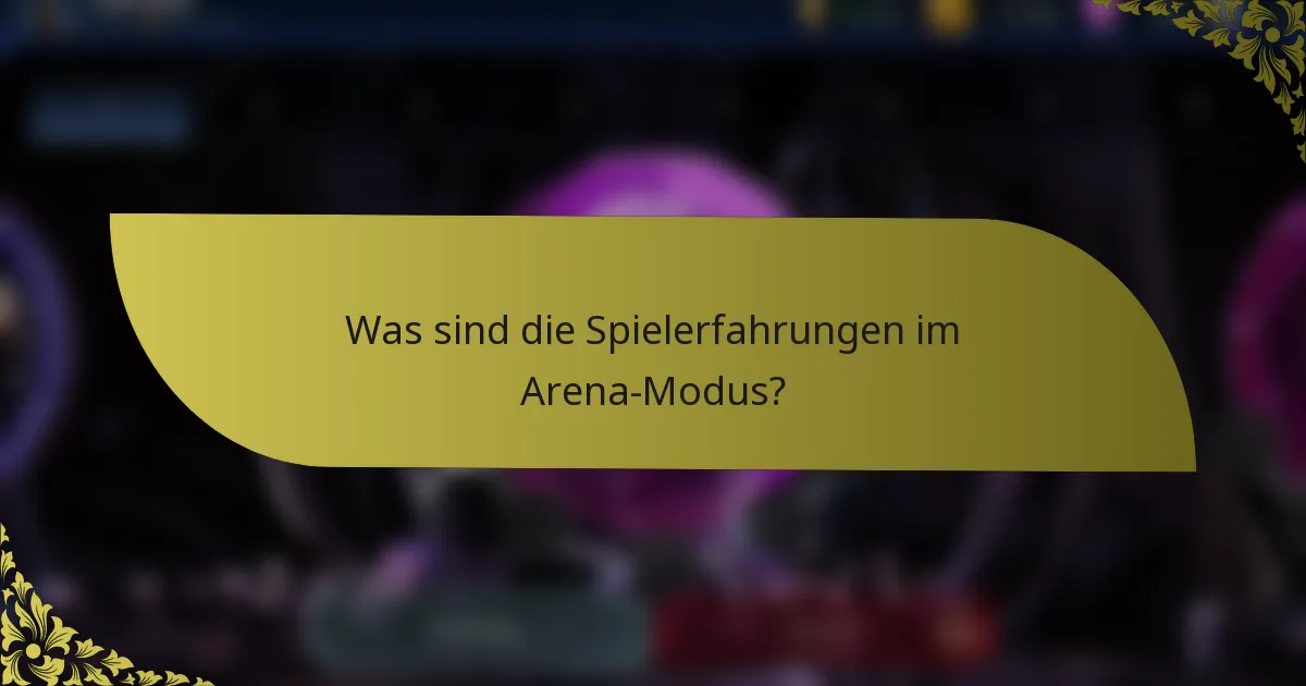 Was sind die Spielerfahrungen im Arena-Modus?
