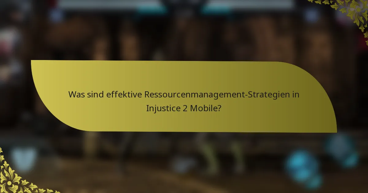 Was sind effektive Ressourcenmanagement-Strategien in Injustice 2 Mobile?