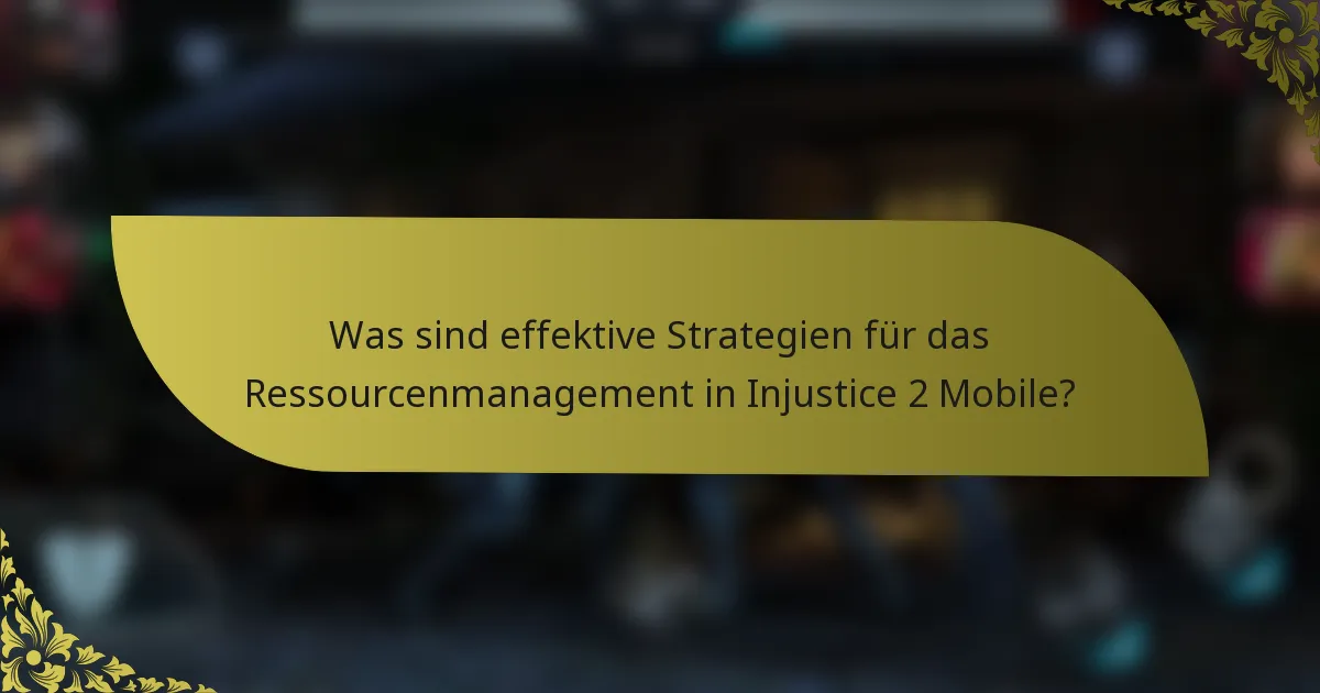 Was sind effektive Strategien für das Ressourcenmanagement in Injustice 2 Mobile?