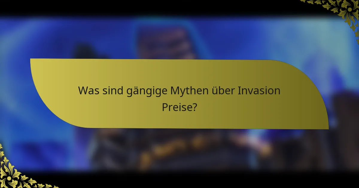 Was sind gängige Mythen über Invasion Preise?