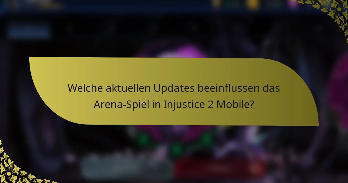 Welche aktuellen Updates beeinflussen das Arena-Spiel in Injustice 2 Mobile?