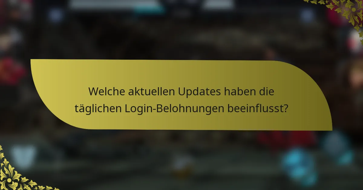 Welche aktuellen Updates haben die täglichen Login-Belohnungen beeinflusst?