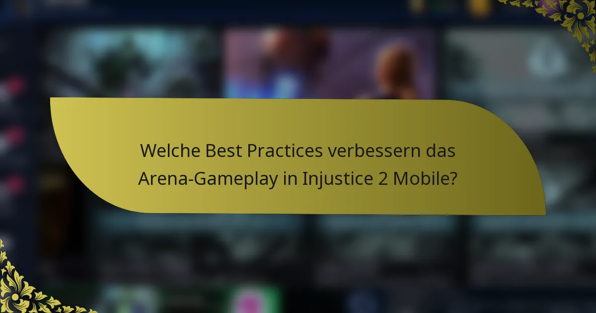 Welche Best Practices verbessern das Arena-Gameplay in Injustice 2 Mobile?