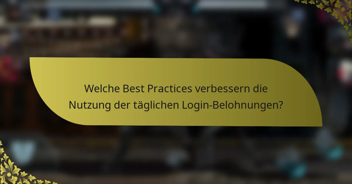 Welche Best Practices verbessern die Nutzung der täglichen Login-Belohnungen?