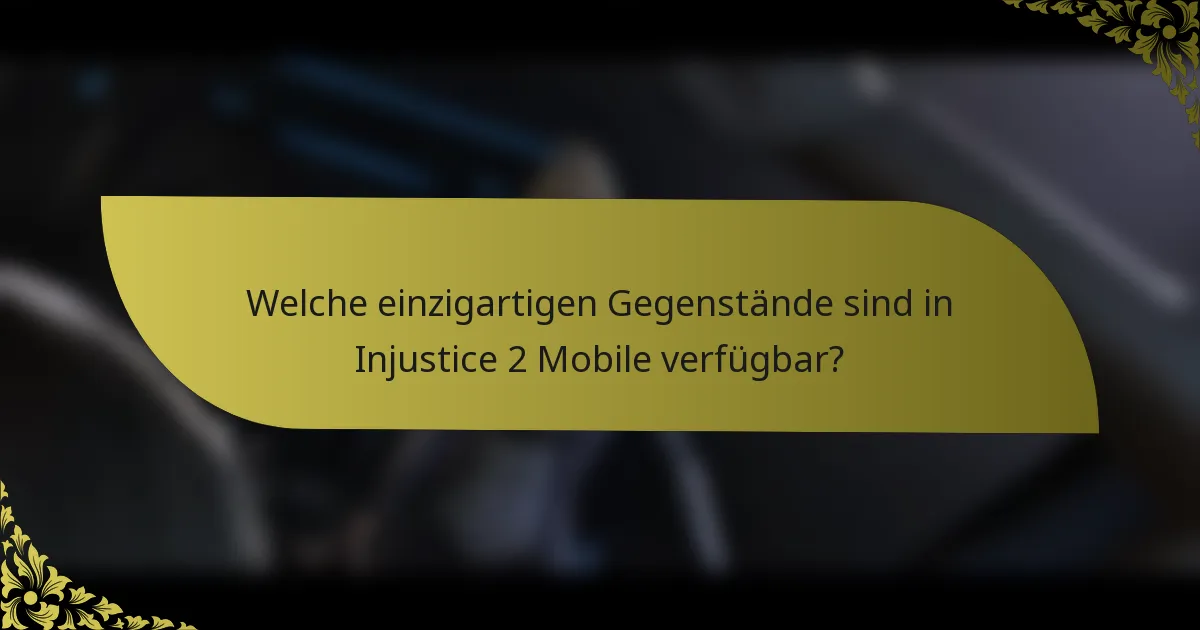 Welche einzigartigen Gegenstände sind in Injustice 2 Mobile verfügbar?