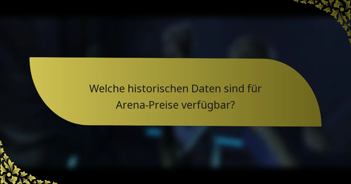 Welche historischen Daten sind für Arena-Preise verfügbar?