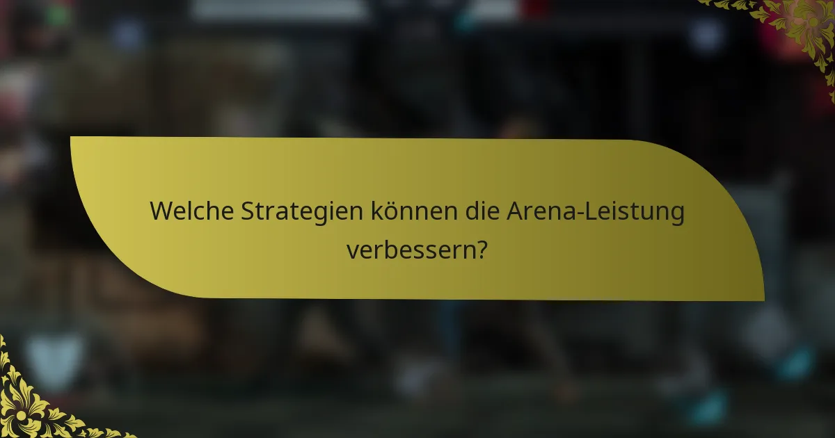 Welche Strategien können die Arena-Leistung verbessern?