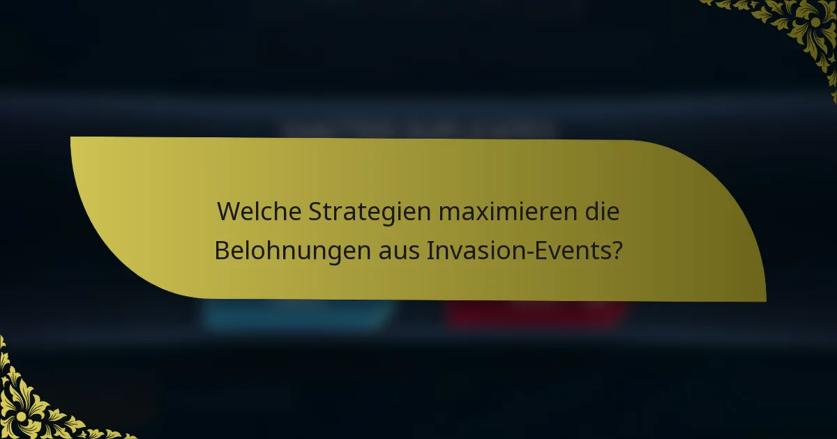 Welche Strategien maximieren die Belohnungen aus Invasion-Events?