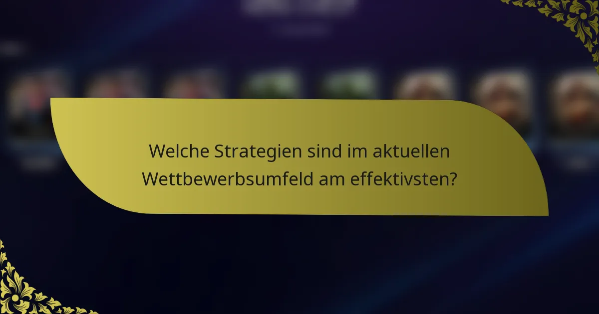 Welche Strategien sind im aktuellen Wettbewerbsumfeld am effektivsten?