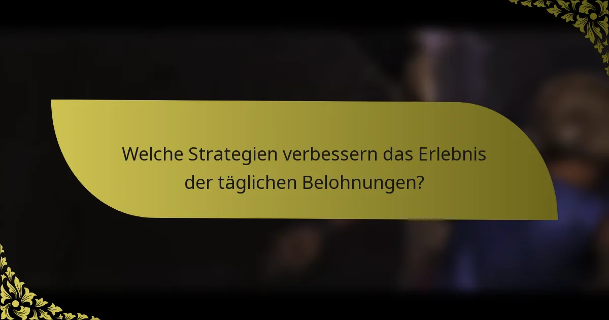 Welche Strategien verbessern das Erlebnis der täglichen Belohnungen?