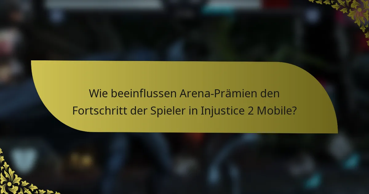 Wie beeinflussen Arena-Prämien den Fortschritt der Spieler in Injustice 2 Mobile?