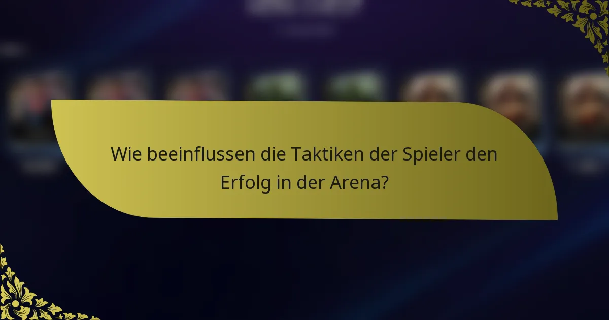 Wie beeinflussen die Taktiken der Spieler den Erfolg in der Arena?