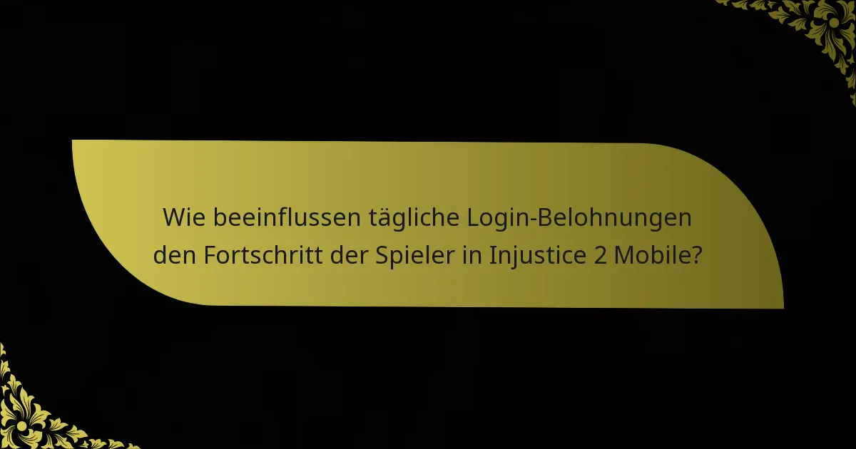 Wie beeinflussen tägliche Login-Belohnungen den Fortschritt der Spieler in Injustice 2 Mobile?