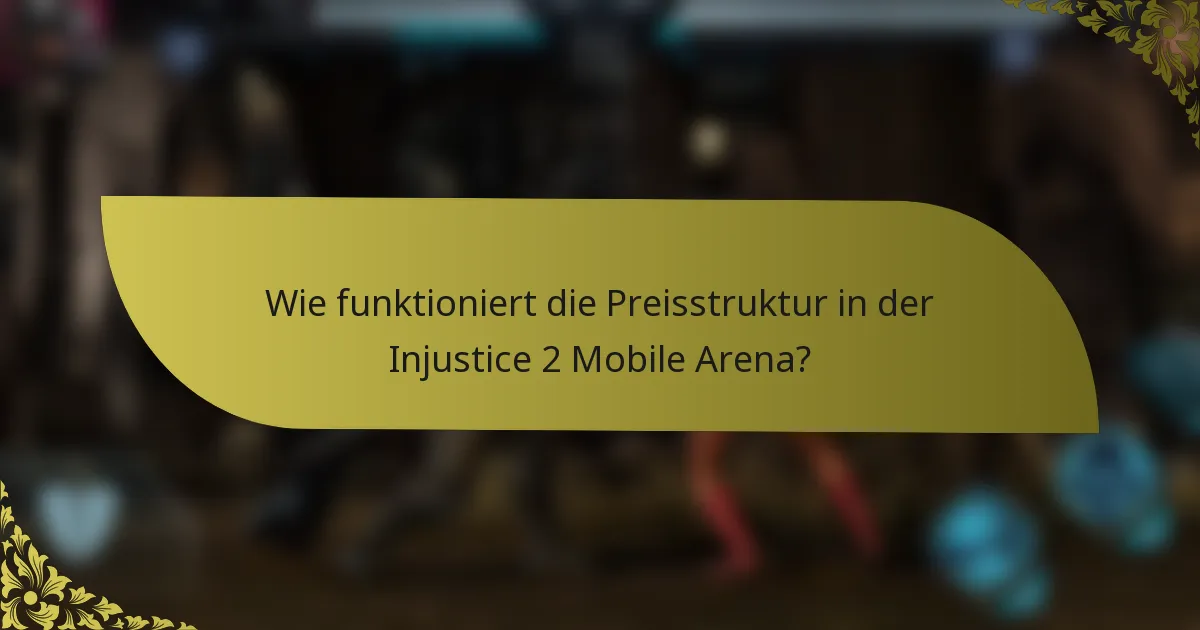 Wie funktioniert die Preisstruktur in der Injustice 2 Mobile Arena?