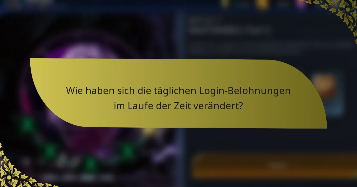 Wie haben sich die täglichen Login-Belohnungen im Laufe der Zeit verändert?