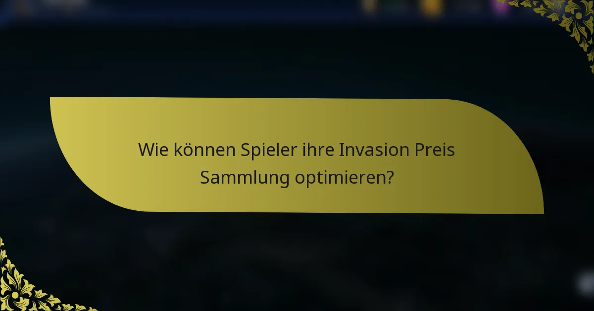 Wie können Spieler ihre Invasion Preis Sammlung optimieren?