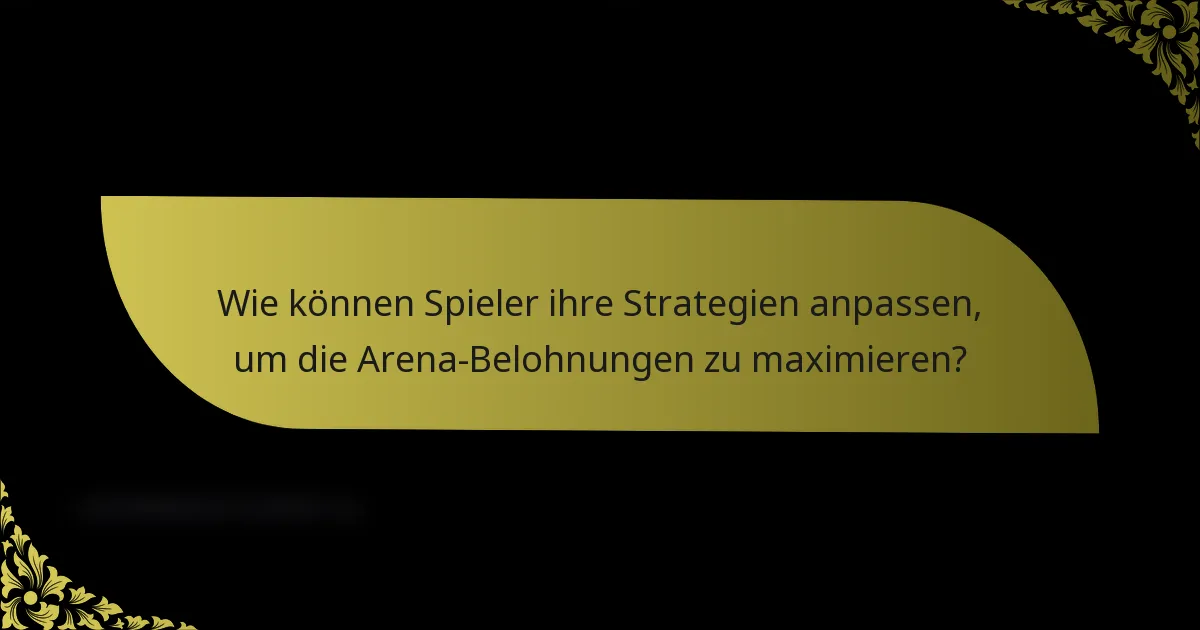 Wie können Spieler ihre Strategien anpassen, um die Arena-Belohnungen zu maximieren?
