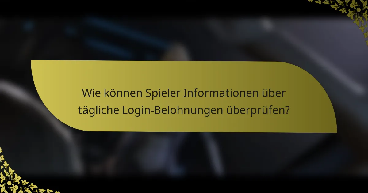 Wie können Spieler Informationen über tägliche Login-Belohnungen überprüfen?