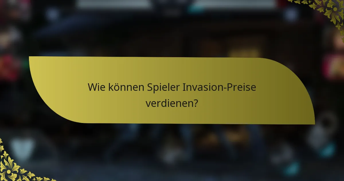 Wie können Spieler Invasion-Preise verdienen?