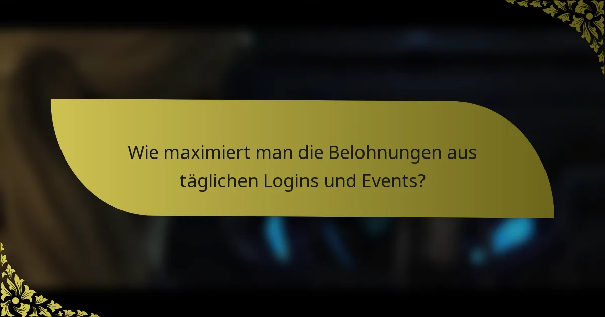 Wie maximiert man die Belohnungen aus täglichen Logins und Events?