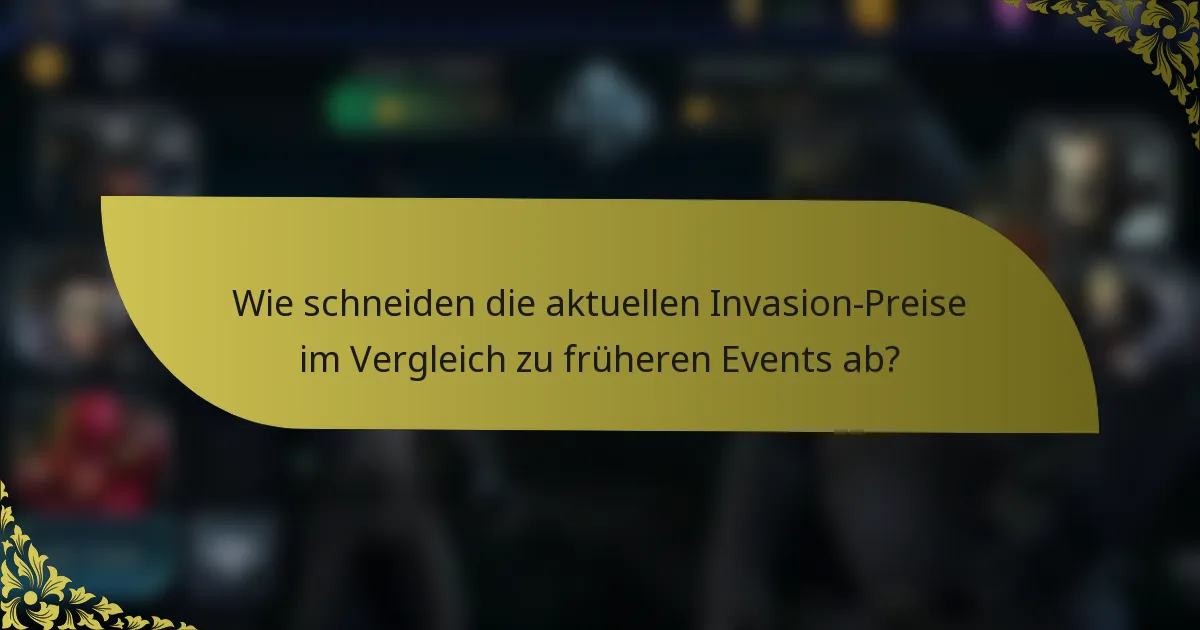 Wie schneiden die aktuellen Invasion-Preise im Vergleich zu früheren Events ab?
