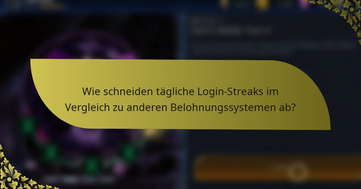 Wie schneiden tägliche Login-Streaks im Vergleich zu anderen Belohnungssystemen ab?