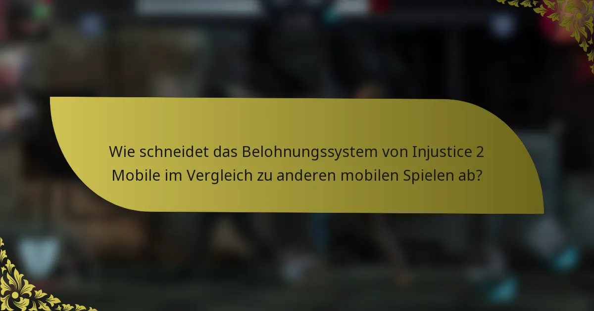 Wie schneidet das Belohnungssystem von Injustice 2 Mobile im Vergleich zu anderen mobilen Spielen ab?
