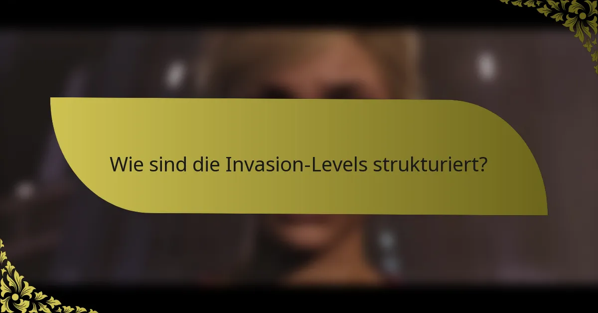 Wie sind die Invasion-Levels strukturiert?